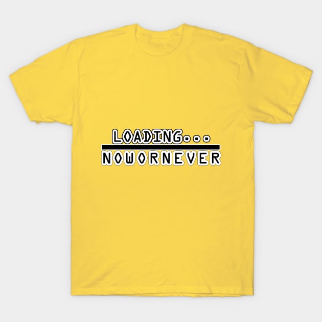 Loading Now Or Never T-Shirt by Desert Boy